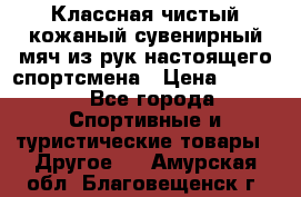 Классная чистый кожаный сувенирный мяч из рук настоящего спортсмена › Цена ­ 1 000 - Все города Спортивные и туристические товары » Другое   . Амурская обл.,Благовещенск г.